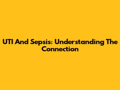 UTI And Sepsis: Understanding The Connection