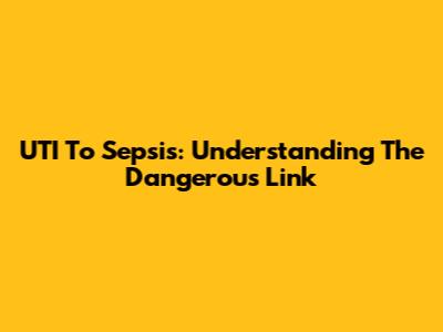 UTI To Sepsis: Understanding The Dangerous Link