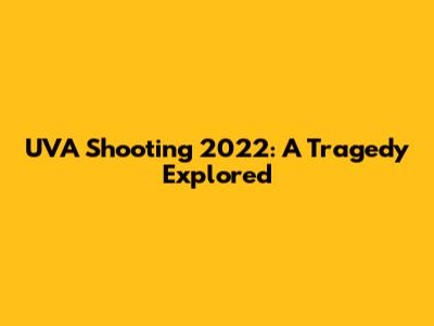 UVA Shooting 2022: A Tragedy Explored