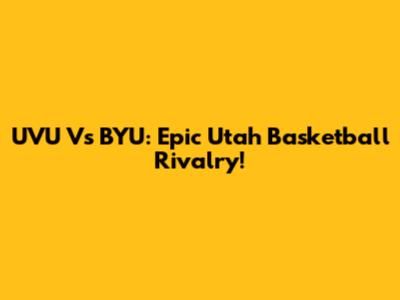 UVU Vs BYU: Epic Utah Basketball Rivalry!