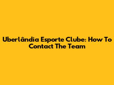 Uberlândia Esporte Clube: How To Contact The Team