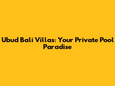 Ubud Bali Villas: Your Private Pool Paradise