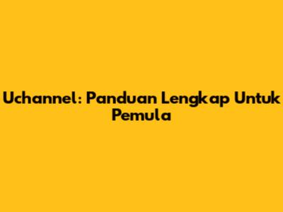 Uchannel: Panduan Lengkap Untuk Pemula