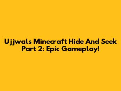 Ujjwal's Minecraft Hide And Seek Part 2: Epic Gameplay!