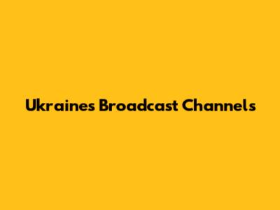 Ukraine's Broadcast Channels