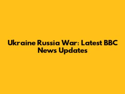 Ukraine Russia War: Latest BBC News Updates
