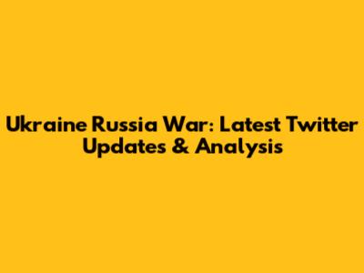 Ukraine Russia War: Latest Twitter Updates & Analysis