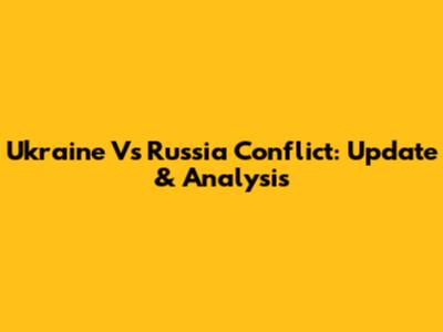 Ukraine Vs Russia Conflict: Update & Analysis