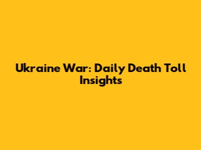 Ukraine War: Daily Death Toll Insights