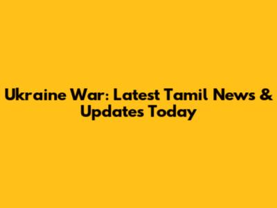 Ukraine War: Latest Tamil News & Updates Today