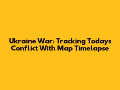 Ukraine War: Tracking Today's Conflict With Map Timelapse