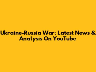 Ukraine-Russia War: Latest News & Analysis On YouTube