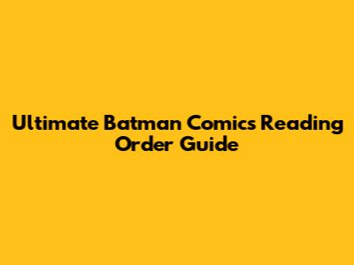 Ultimate Batman Comics Reading Order Guide