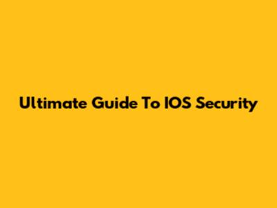 Ultimate Guide To IOS Security