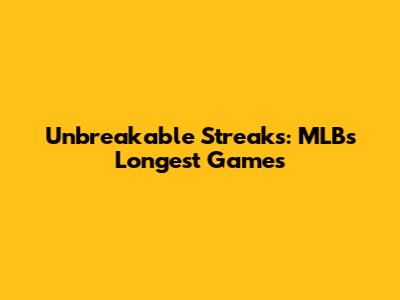 Unbreakable Streaks: MLB's Longest Games