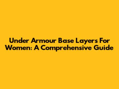 Under Armour Base Layers For Women: A Comprehensive Guide