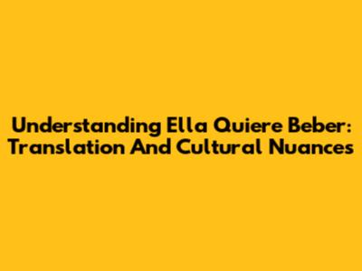 Understanding 'Ella Quiere Beber': Translation And Cultural Nuances