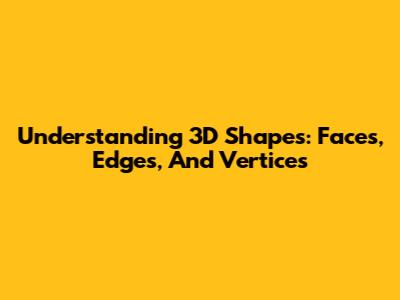 Understanding 3D Shapes: Faces, Edges, And Vertices
