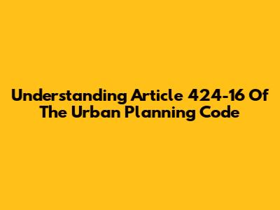 Understanding Article 424-16 Of The Urban Planning Code