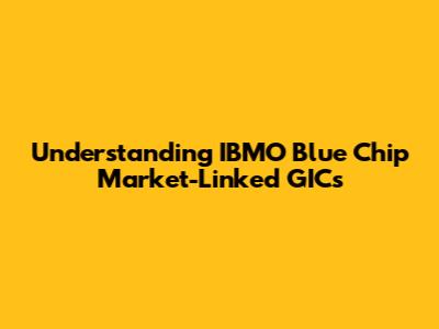 Understanding IBMO Blue Chip Market-Linked GICs