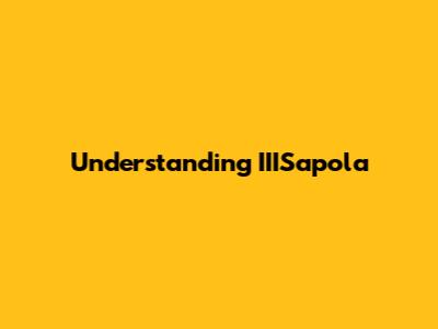 Understanding IIISapola
