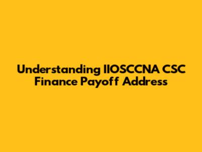 Understanding IIOSCCNA CSC Finance Payoff Address
