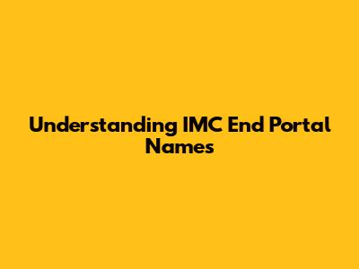 Understanding IMC End Portal Names
