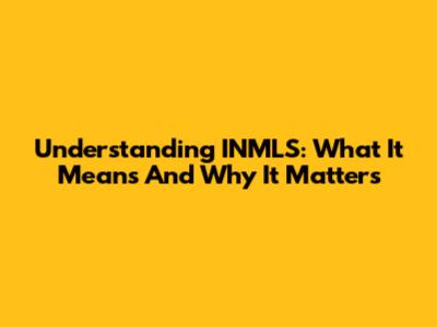 Understanding INMLS: What It Means And Why It Matters