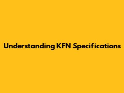 Understanding KFN Specifications