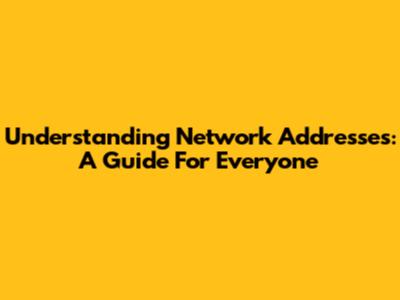 Understanding Network Addresses: A Guide For Everyone
