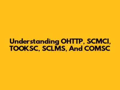 Understanding OHTTP, SCMCI, TOOKSC, SCLMS, And COMSC