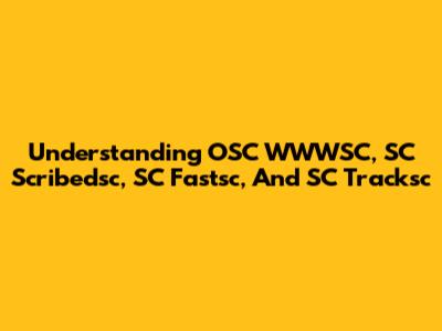 Understanding OSC WWWSC, SC Scribedsc, SC Fastsc, And SC Tracksc