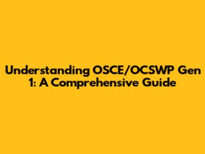 Understanding OSCE/OCSWP Gen 1: A Comprehensive Guide