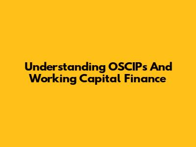 Understanding OSCIPs And Working Capital Finance