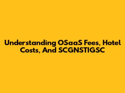 Understanding OSaaS Fees, Hotel Costs, And SCGNSTIGSC