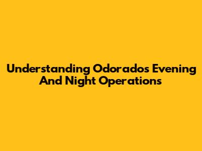 Understanding Odorado's Evening And Night Operations