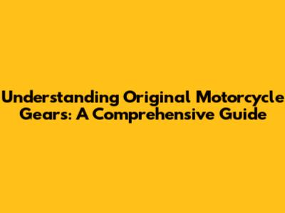 Understanding Original Motorcycle Gears: A Comprehensive Guide