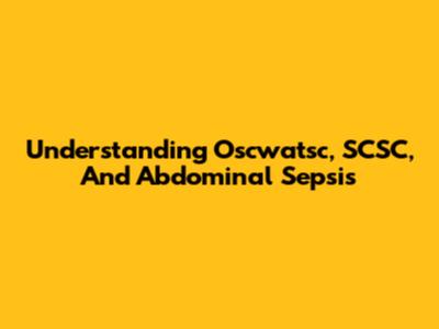 Understanding Oscwatsc, SCSC, And Abdominal Sepsis