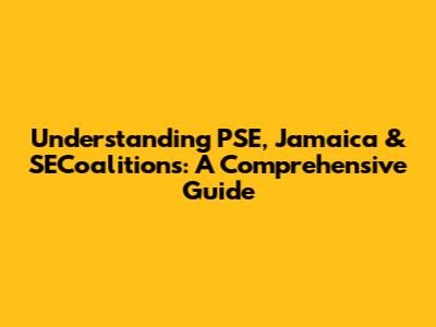 Understanding PSE, Jamaica & SECoalitions: A Comprehensive Guide