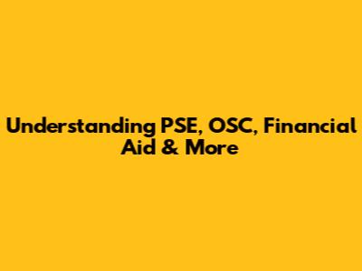 Understanding PSE, OSC, Financial Aid & More
