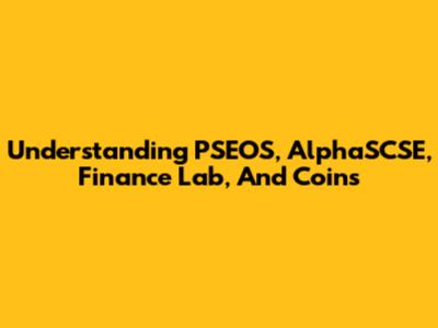 Understanding PSEOS, AlphaSCSE, Finance Lab, And Coins
