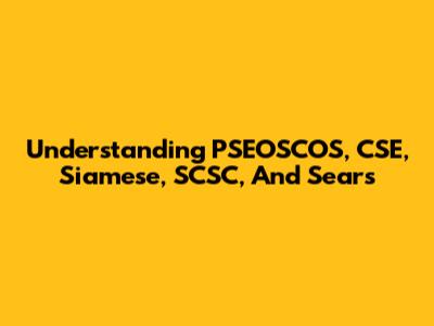 Understanding PSEOSCOS, CSE, Siamese, SCSC, And Sears