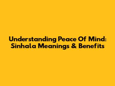 Understanding Peace Of Mind: Sinhala Meanings & Benefits