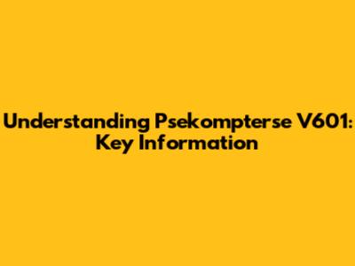 Understanding Psekompterse V601: Key Information