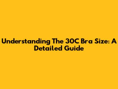 Understanding The 30C Bra Size: A Detailed Guide