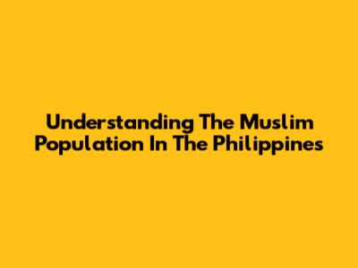 Understanding The Muslim Population In The Philippines