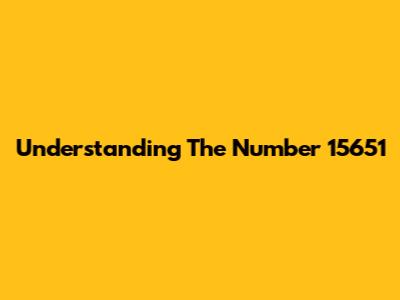 Understanding The Number 15651
