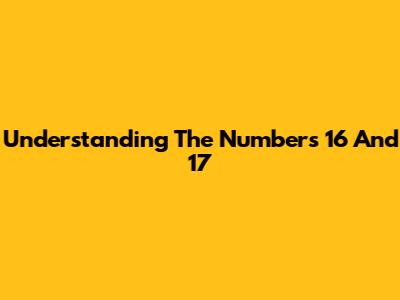 Understanding The Numbers 16 And 17