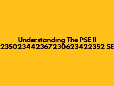 Understanding The PSE II 235023442367230623422352 SE