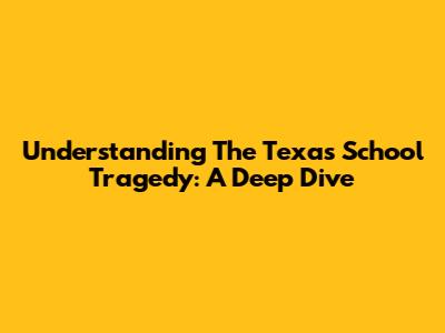 Understanding The Texas School Tragedy: A Deep Dive